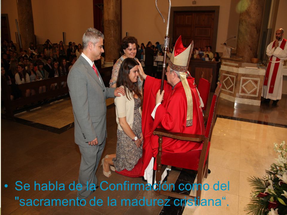 Se habla de la Confirmación como del sacramento de la madurez cristiana .