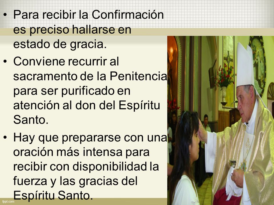 Para recibir la Confirmación es preciso hallarse en estado de gracia.