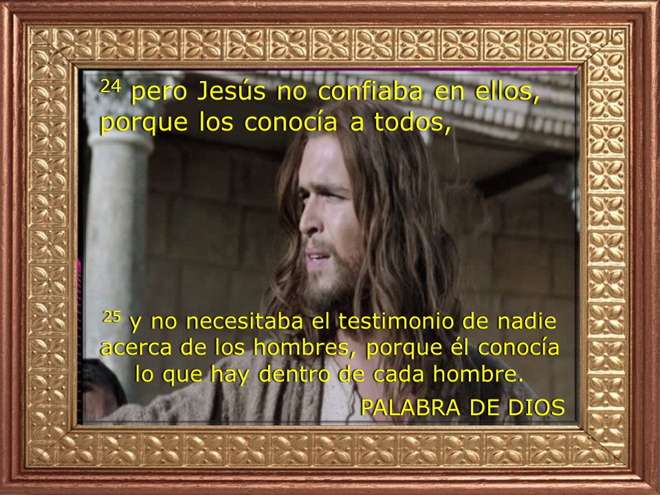 24 pero Jesús no confiaba en ellos, porque los conocía a todos,