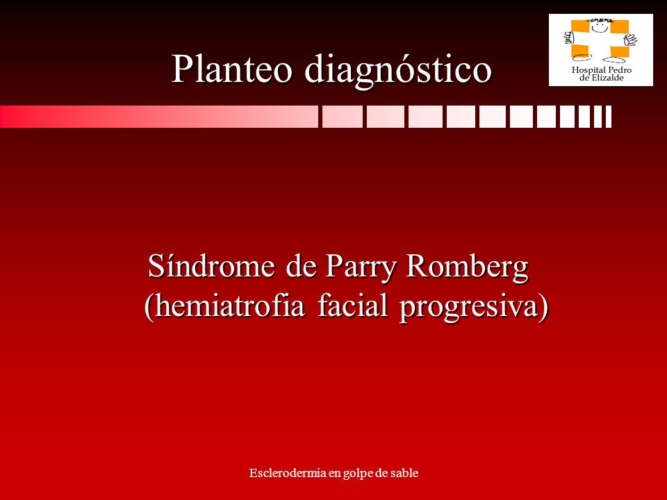 Planteo diagnóstico Síndrome de Parry Romberg (hemiatrofia facial progresiva) Esclerodermia en golpe de sable.