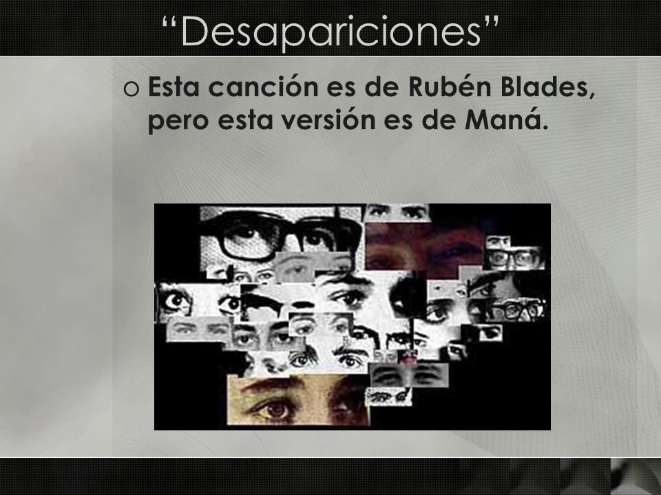 Desapariciones Esta canción es de Rubén Blades, pero esta versión es de Maná.