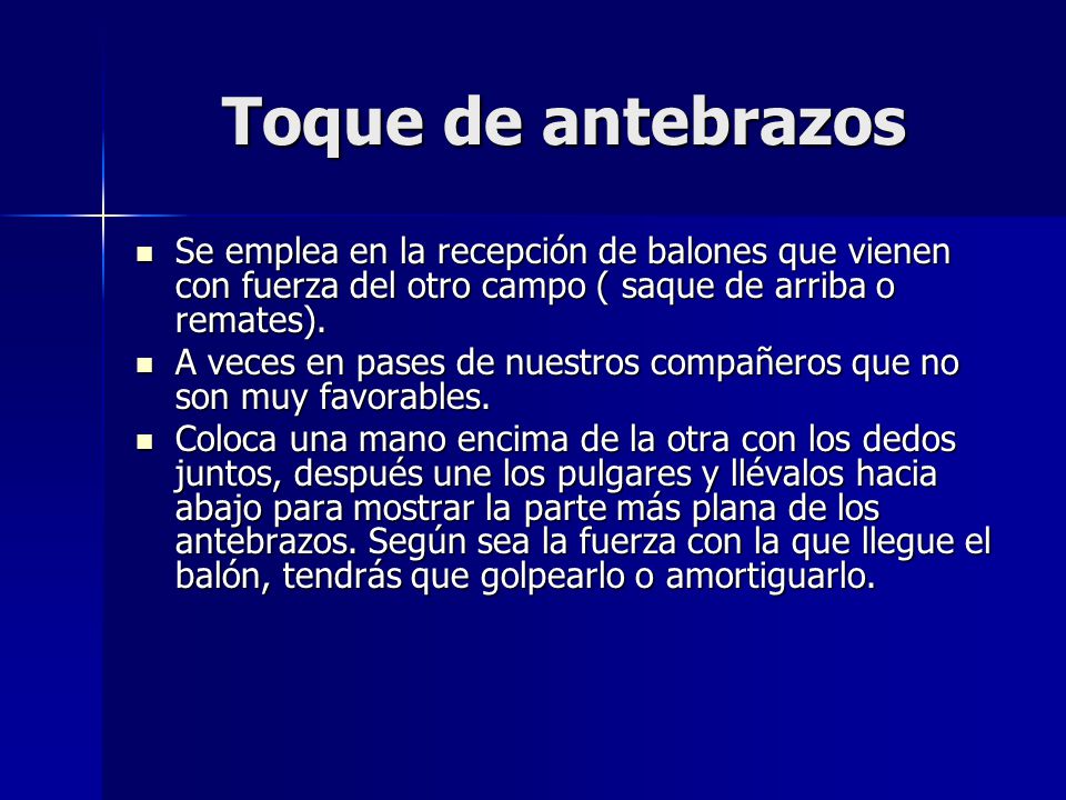 Toque de antebrazos Se emplea en la recepción de balones que vienen con fuerza del otro campo ( saque de arriba o remates).