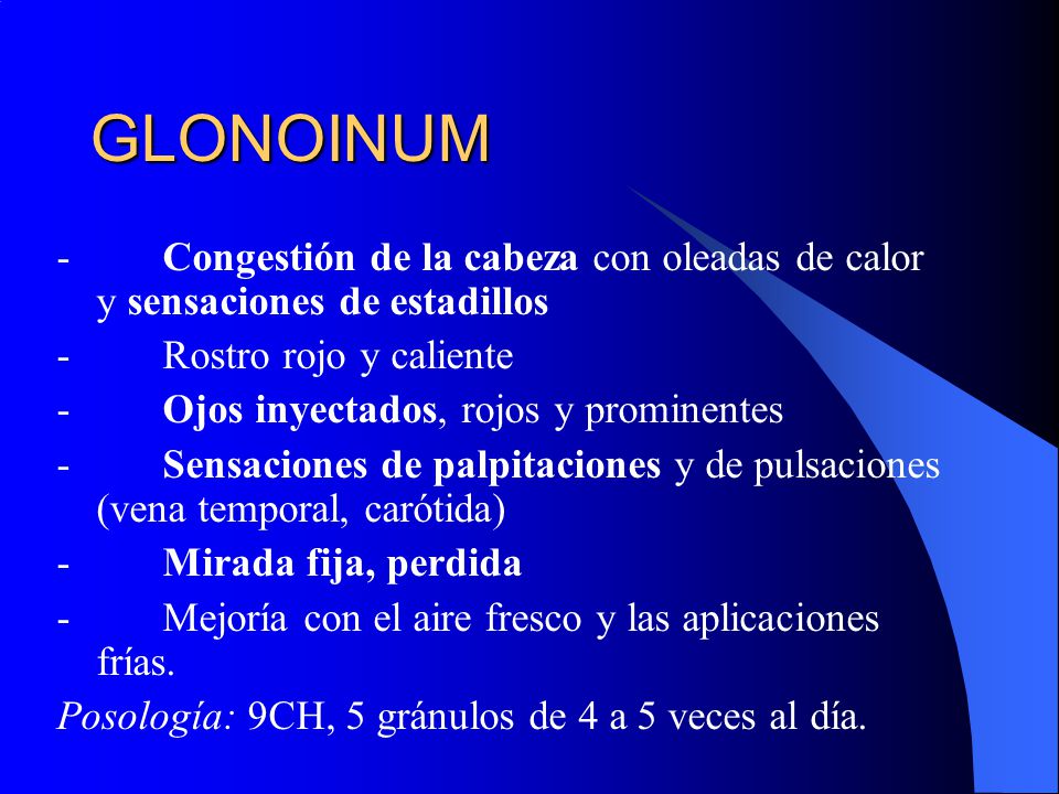 GLONOINUM - Congestión de la cabeza con oleadas de calor y sensaciones de estadillos. - Rostro rojo y caliente.