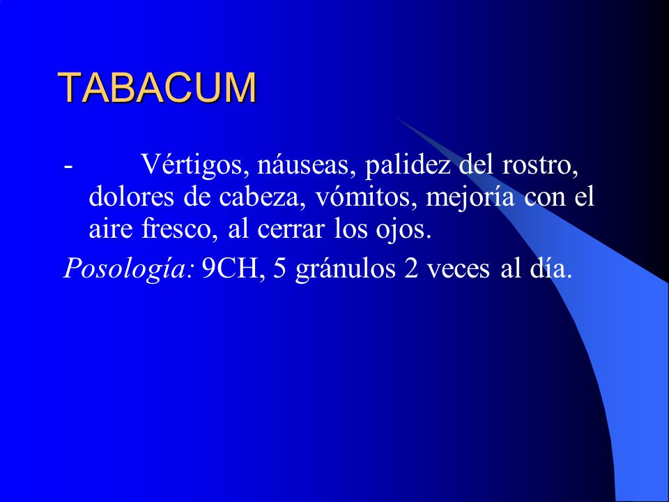 TABACUM - Vértigos, náuseas, palidez del rostro, dolores de cabeza, vómitos, mejoría con el aire fresco, al cerrar los ojos.