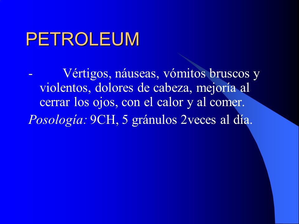 PETROLEUM - Vértigos, náuseas, vómitos bruscos y violentos, dolores de cabeza, mejoría al cerrar los ojos, con el calor y al comer.