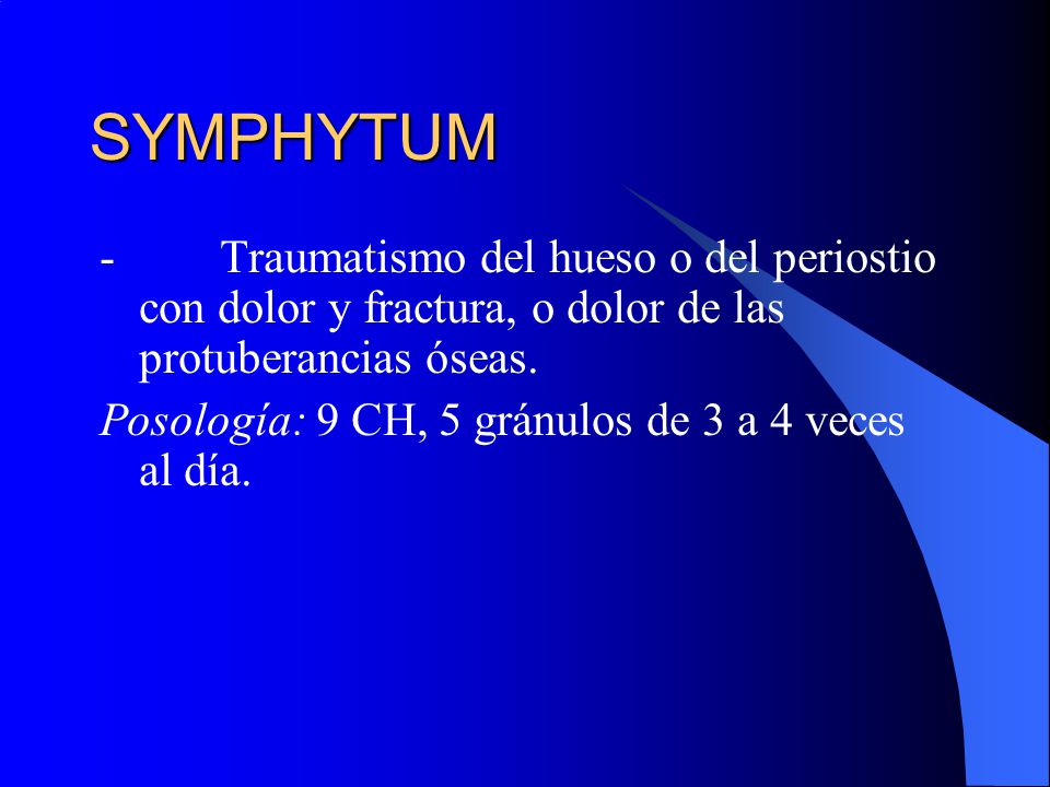 SYMPHYTUM - Traumatismo del hueso o del periostio con dolor y fractura, o dolor de las protuberancias óseas.