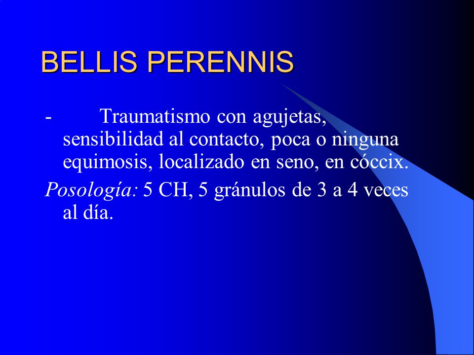 BELLIS PERENNIS - Traumatismo con agujetas, sensibilidad al contacto, poca o ninguna equimosis, localizado en seno, en cóccix.