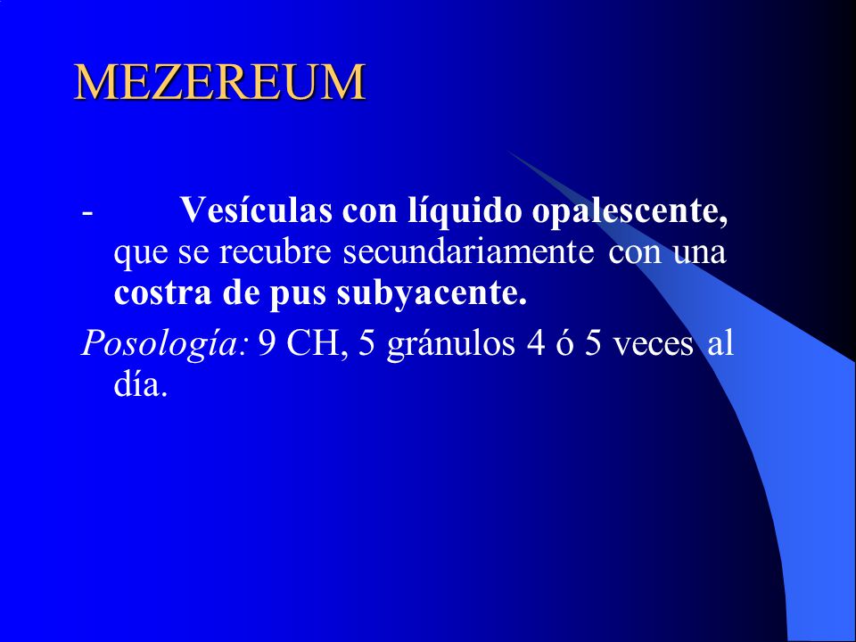 MEZEREUM - Vesículas con líquido opalescente, que se recubre secundariamente con una costra de pus subyacente.