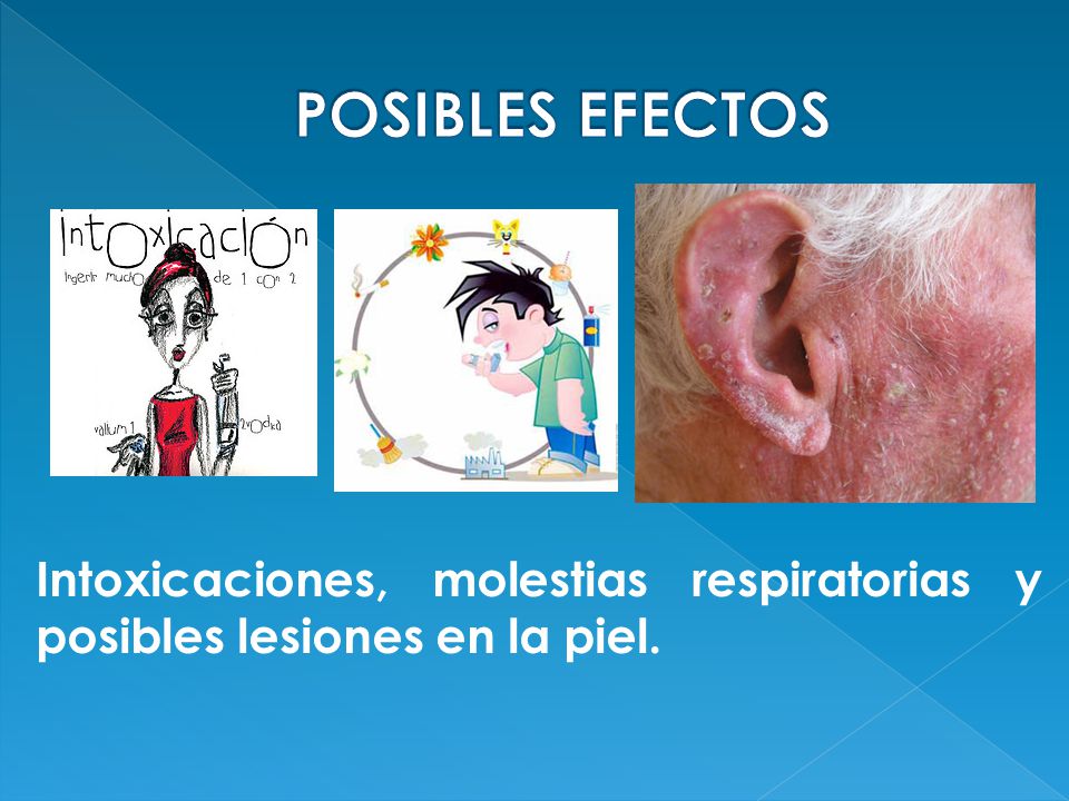POSIBLES EFECTOS Intoxicaciones, molestias respiratorias y posibles lesiones en la piel.