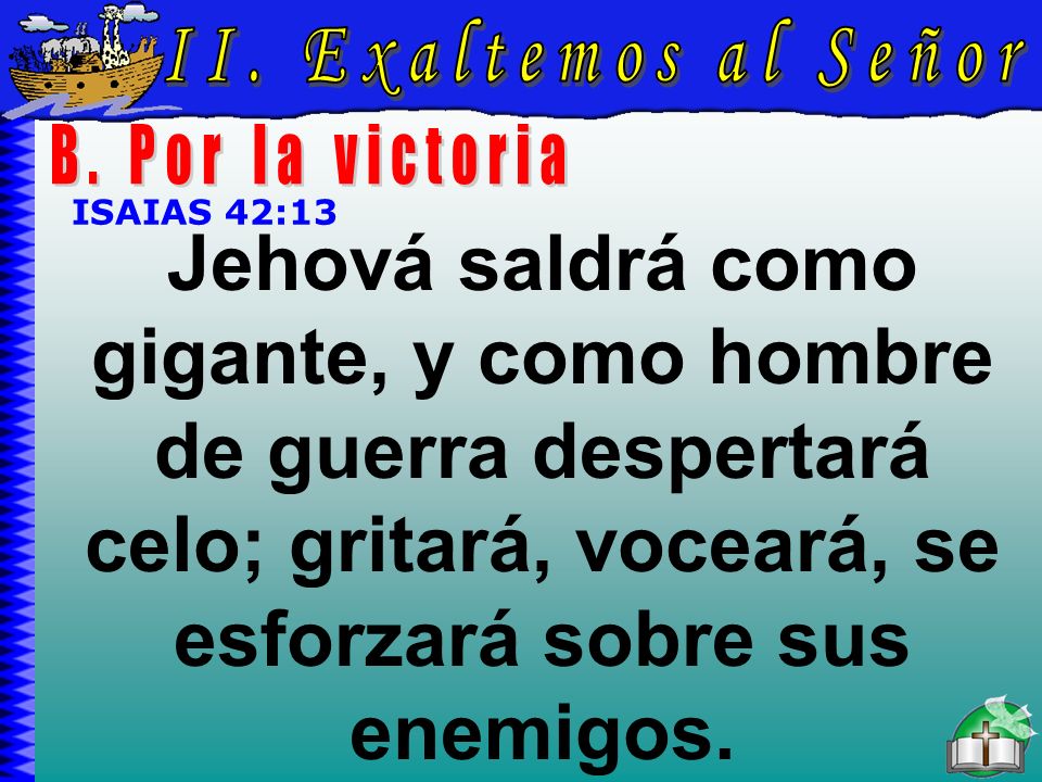 II. Exaltemos al Señor Exaltemos Al Señor B. B. Por la victoria. ISAIAS 42:13.