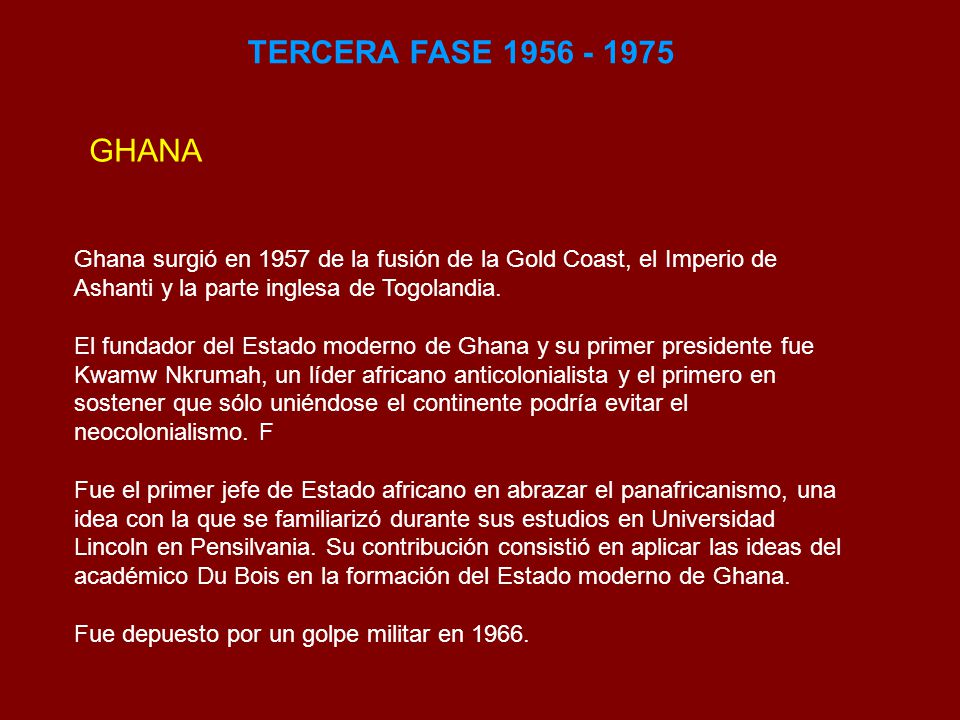 TERCERA FASE GHANA. Ghana surgió en 1957 de la fusión de la Gold Coast, el Imperio de Ashanti y la parte inglesa de Togolandia.