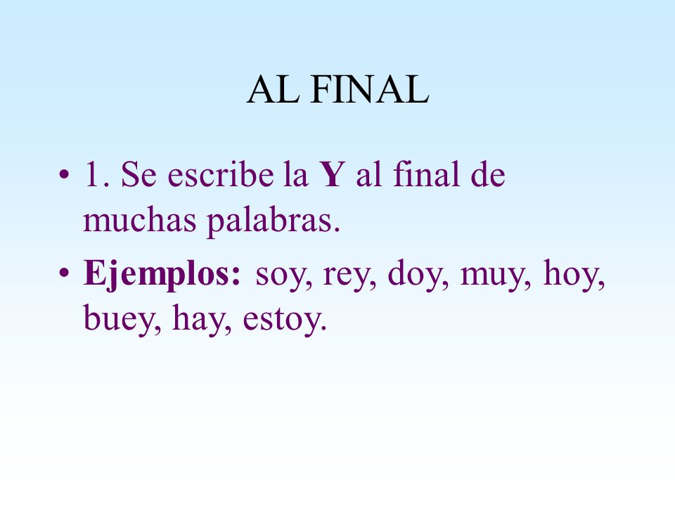 AL FINAL 1. Se escribe la Y al final de muchas palabras.