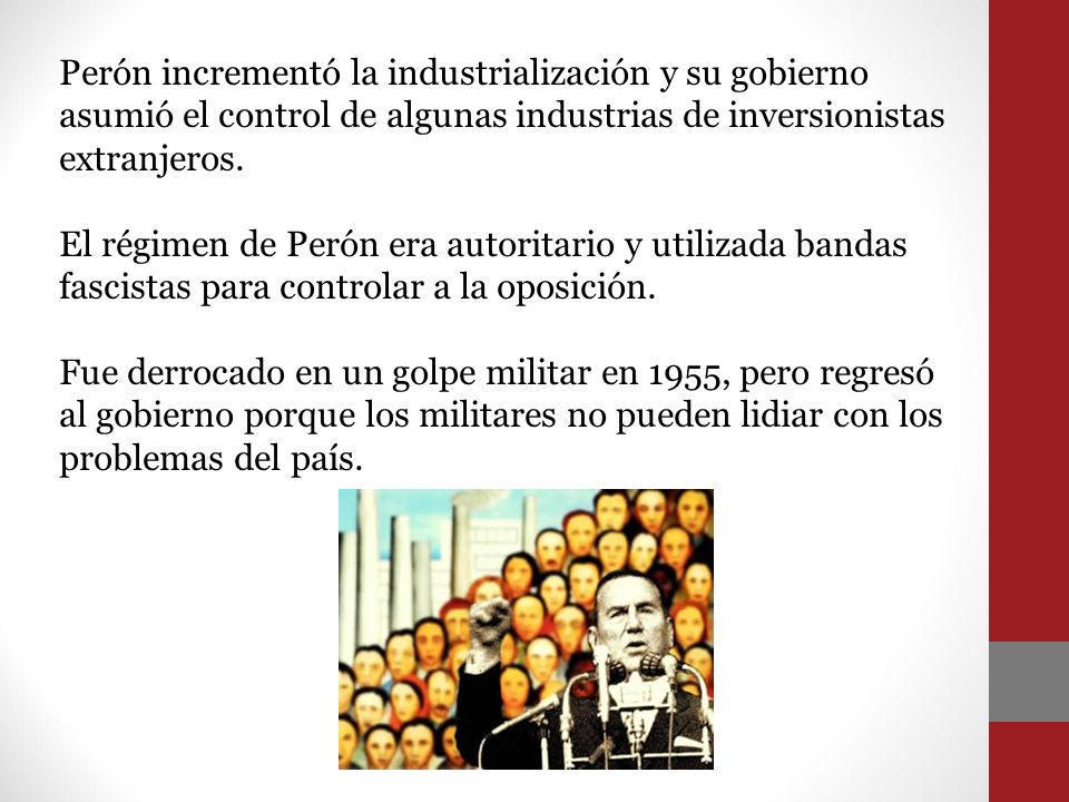 Perón incrementó la industrialización y su gobierno asumió el control de algunas industrias de inversionistas extranjeros.