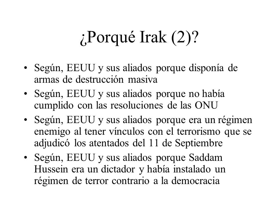 ¿Porqué Irak (2) Según, EEUU y sus aliados porque disponía de armas de destrucción masiva.