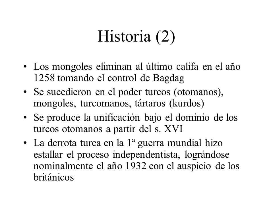 Historia (2) Los mongoles eliminan al último califa en el año 1258 tomando el control de Bagdag.