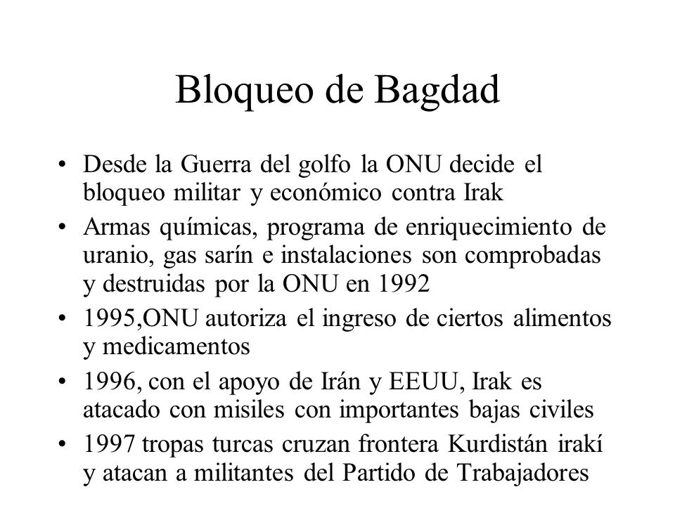 Bloqueo de Bagdad Desde la Guerra del golfo la ONU decide el bloqueo militar y económico contra Irak.