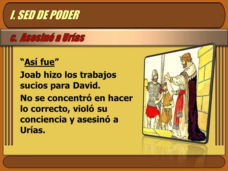 I. SED DE PODER Así fue Joab hizo los trabajos sucios para David.