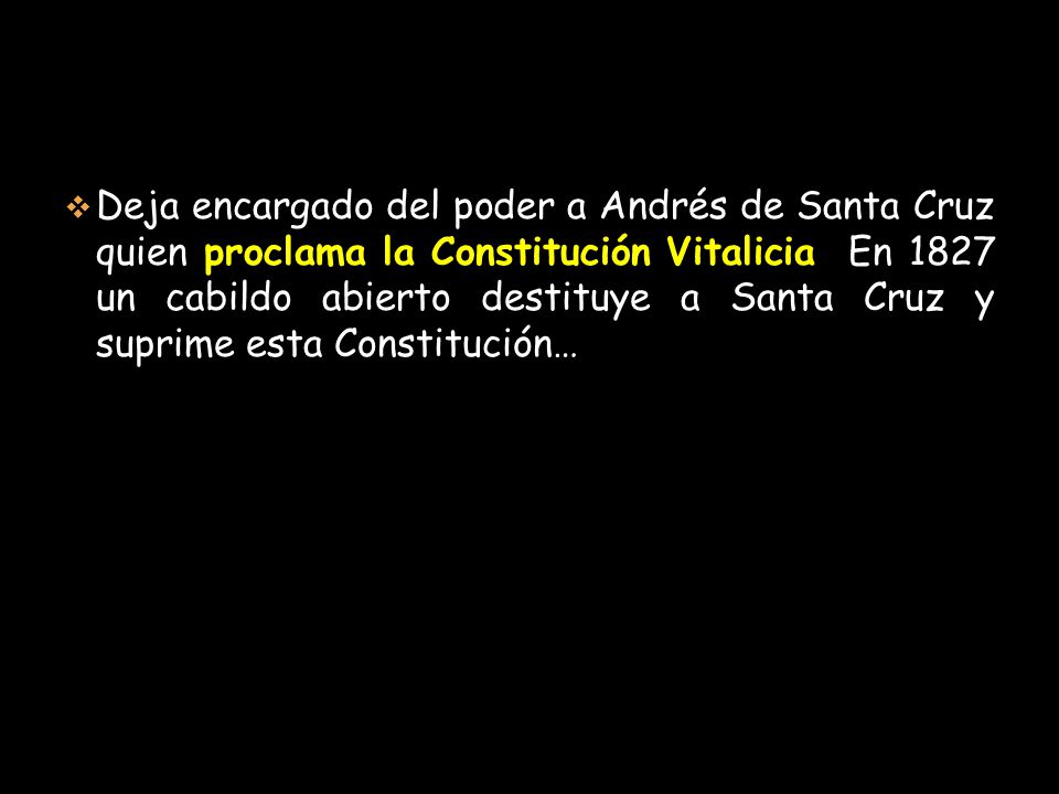 Deja encargado del poder a Andrés de Santa Cruz quien proclama la Constitución Vitalicia.