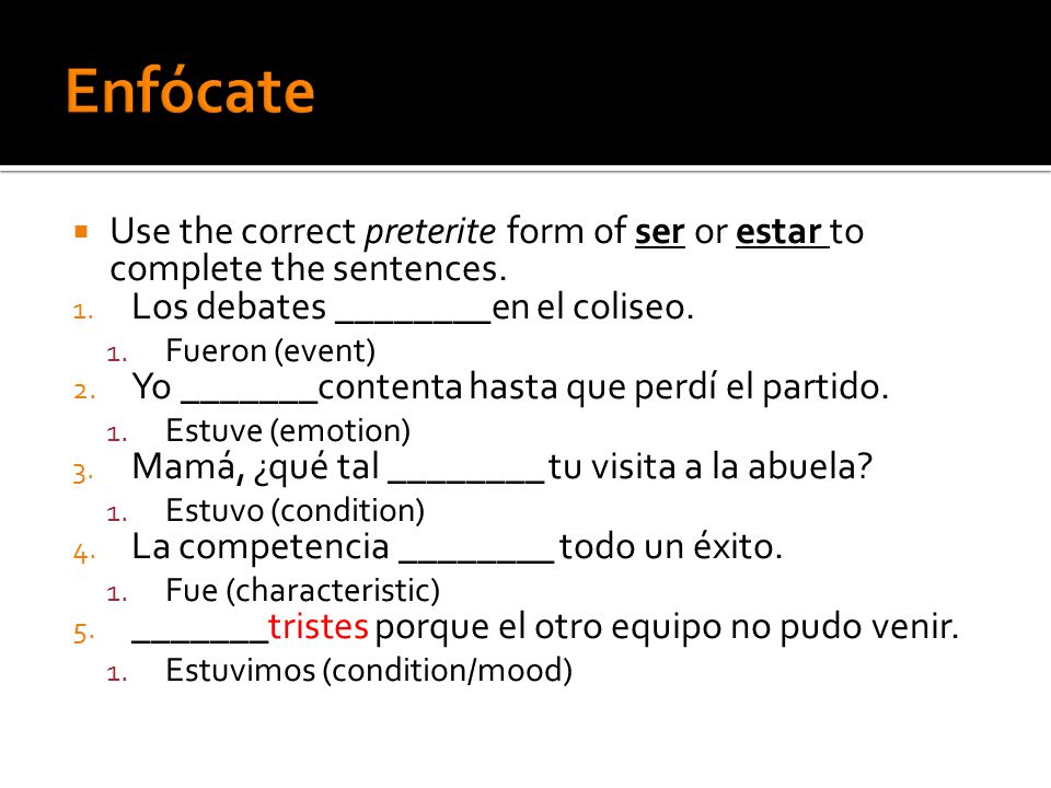 Enfócate Use the correct preterite form of ser or estar to complete the sentences. Los debates ________en el coliseo.