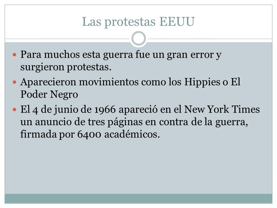 Las protestas EEUU Para muchos esta guerra fue un gran error y surgieron protestas. Aparecieron movimientos como los Hippies o El Poder Negro.
