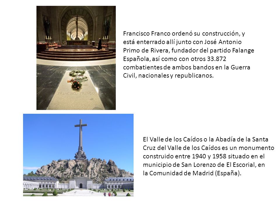 Francisco Franco ordenó su construcción, y está enterrado allí junto con José Antonio Primo de Rivera, fundador del partido Falange Española, así como con otros combatientes de ambos bandos en la Guerra Civil, nacionales y republicanos.