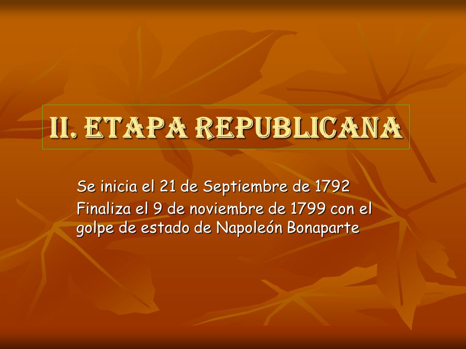 II. Etapa Republicana Se inicia el 21 de Septiembre de 1792