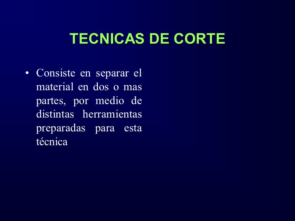 TECNICAS DE CORTE Consiste en separar el material en dos o mas partes, por medio de distintas herramientas preparadas para esta técnica.