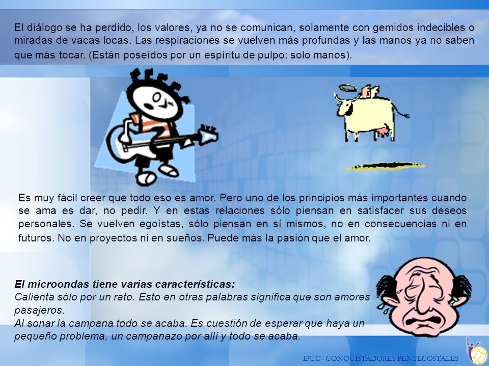 El diálogo se ha perdido, los valores, ya no se comunican, solamente con gemidos indecibles o miradas de vacas locas. Las respiraciones se vuelven más profundas y las manos ya no saben que más tocar. (Están poseídos por un espíritu de pulpo: solo manos).
