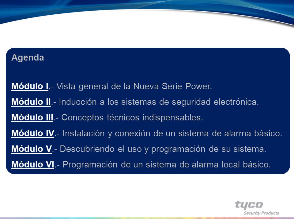 Agenda Módulo I.- Vista general de la Nueva Serie Power. Módulo II.- Inducción a los sistemas de seguridad electrónica.