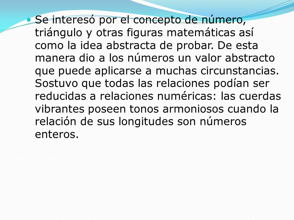 Se interesó por el concepto de número, triángulo y otras figuras matemáticas así como la idea abstracta de probar.