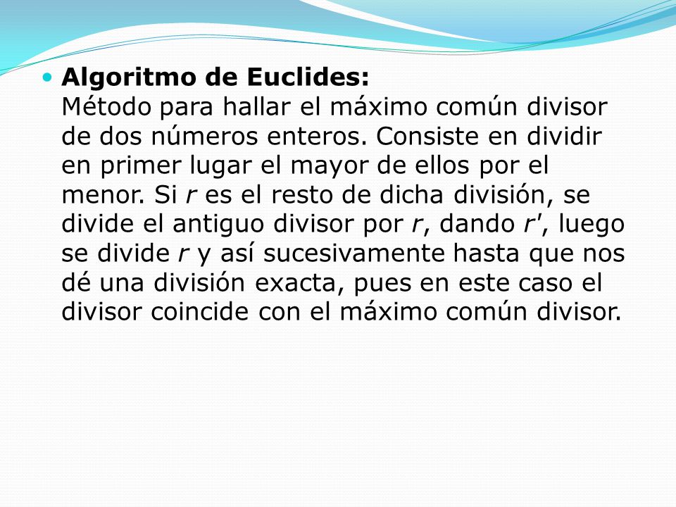 Algoritmo de Euclides: Método para hallar el máximo común divisor de dos números enteros.