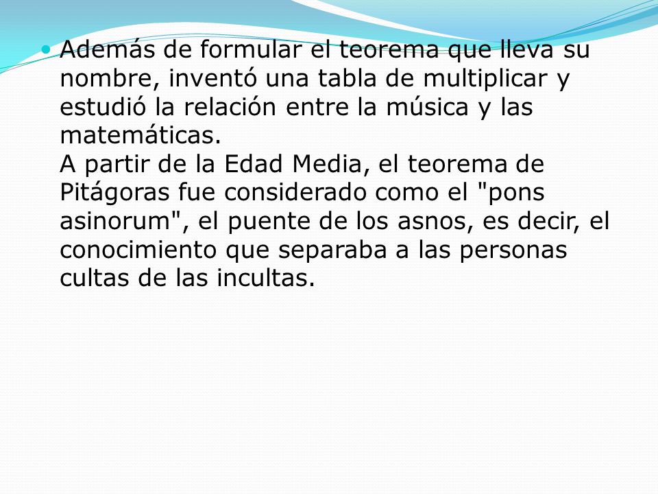 Además de formular el teorema que lleva su nombre, inventó una tabla de multiplicar y estudió la relación entre la música y las matemáticas.