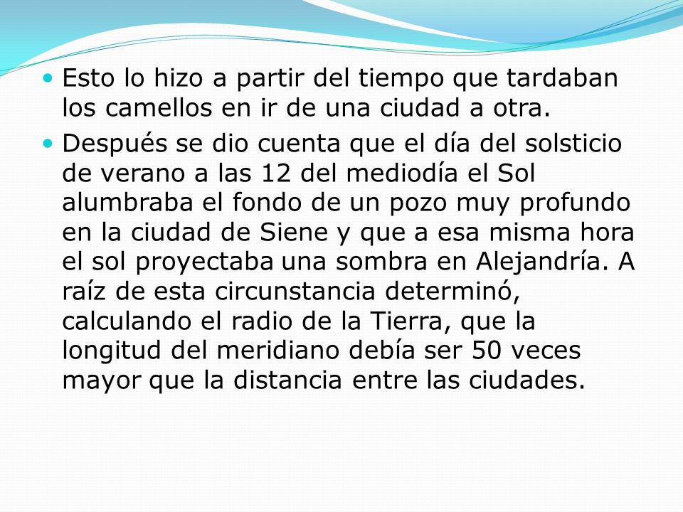 Esto lo hizo a partir del tiempo que tardaban los camellos en ir de una ciudad a otra.
