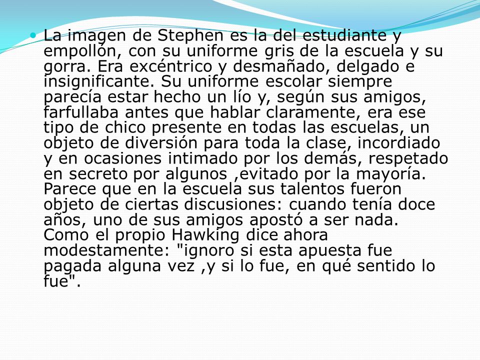 La imagen de Stephen es la del estudiante y empollón, con su uniforme gris de la escuela y su gorra.