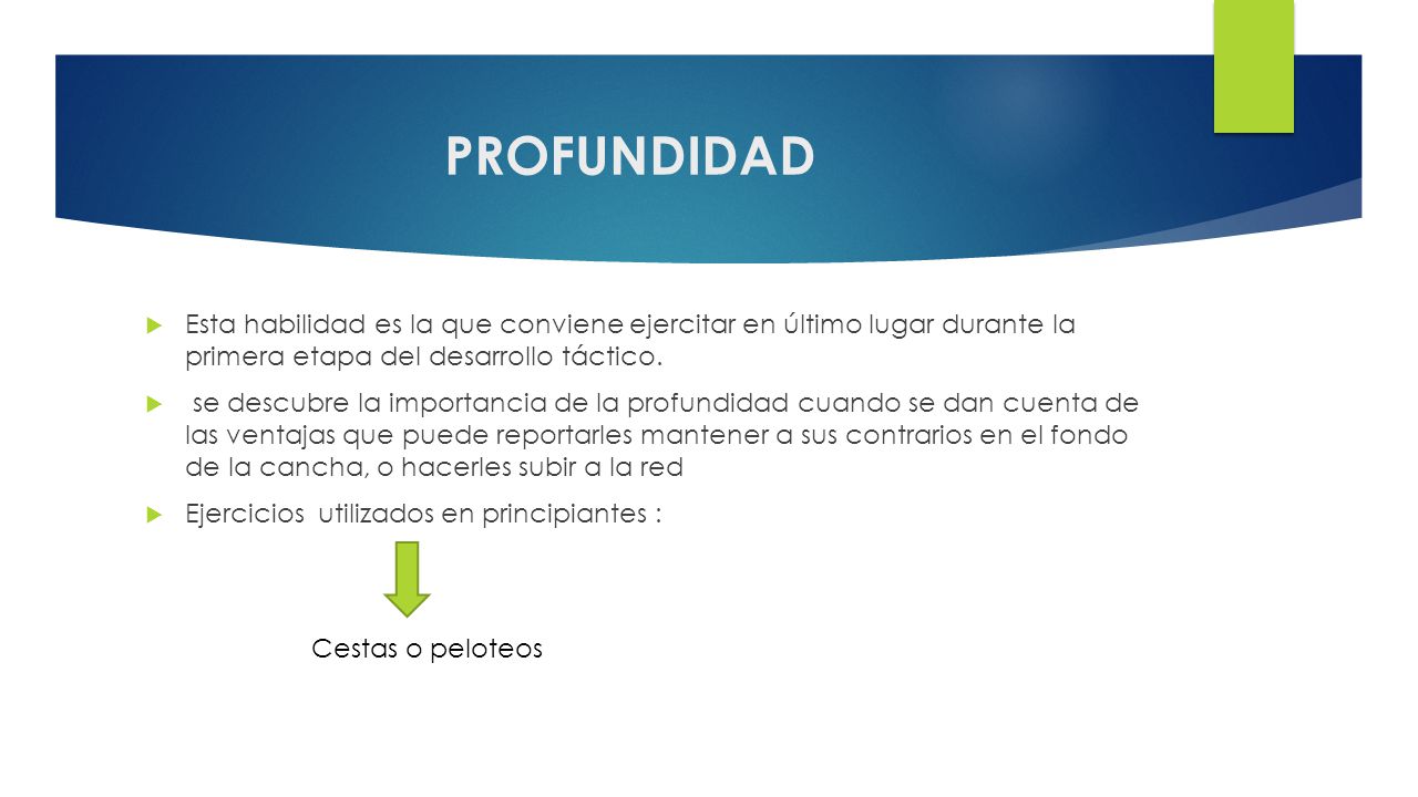 PROFUNDIDAD Esta habilidad es la que conviene ejercitar en último lugar durante la primera etapa del desarrollo táctico.