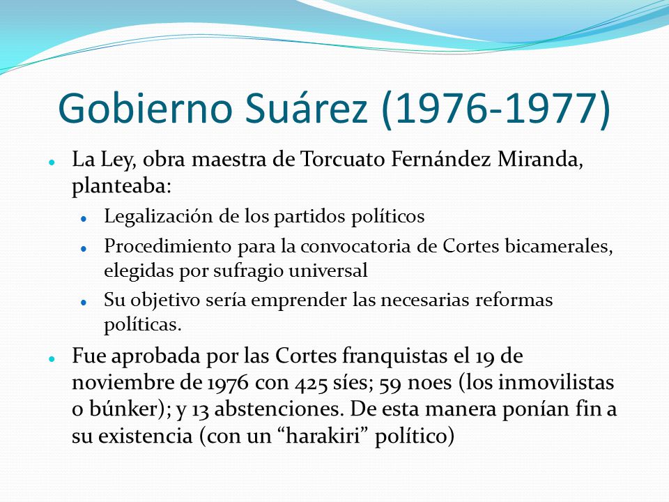 Gobierno Suárez ( ) La Ley, obra maestra de Torcuato Fernández Miranda, planteaba: Legalización de los partidos políticos.