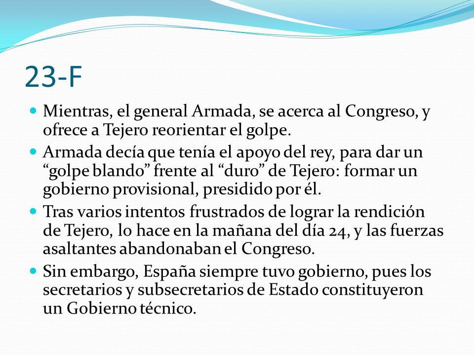 23-F Mientras, el general Armada, se acerca al Congreso, y ofrece a Tejero reorientar el golpe.