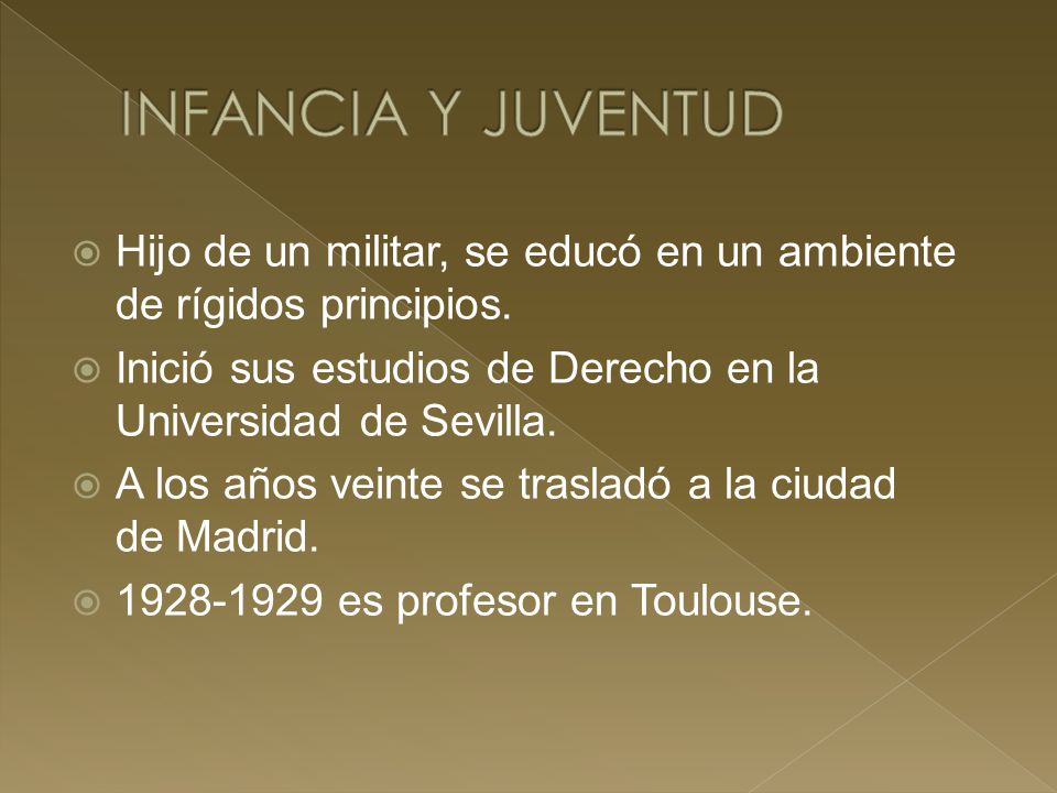 INFANCIA Y JUVENTUD Hijo de un militar, se educó en un ambiente de rígidos principios. Inició sus estudios de Derecho en la Universidad de Sevilla.
