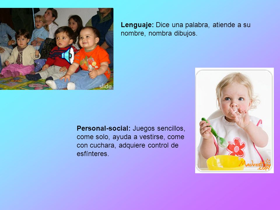 Lenguaje: Dice una palabra, atiende a su nombre, nombra dibujos.