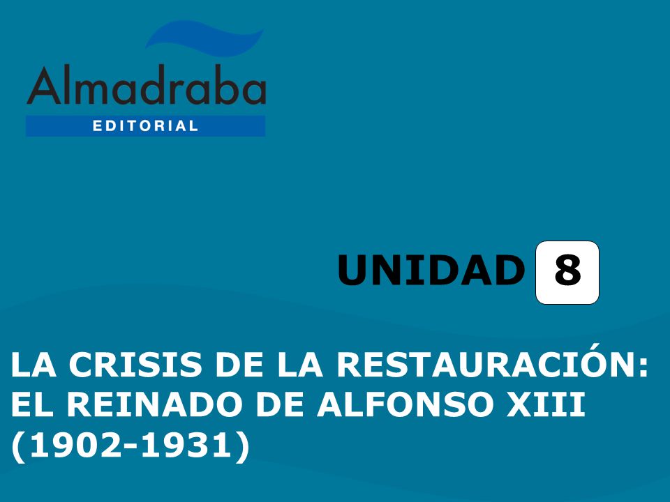 UNIDAD 8 LA CRISIS DE LA RESTAURACIÓN: EL REINADO DE ALFONSO XIII ( )
