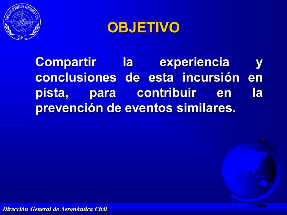 OBJETIVO Compartir la experiencia y conclusiones de esta incursión en pista, para contribuir en la prevención de eventos similares.