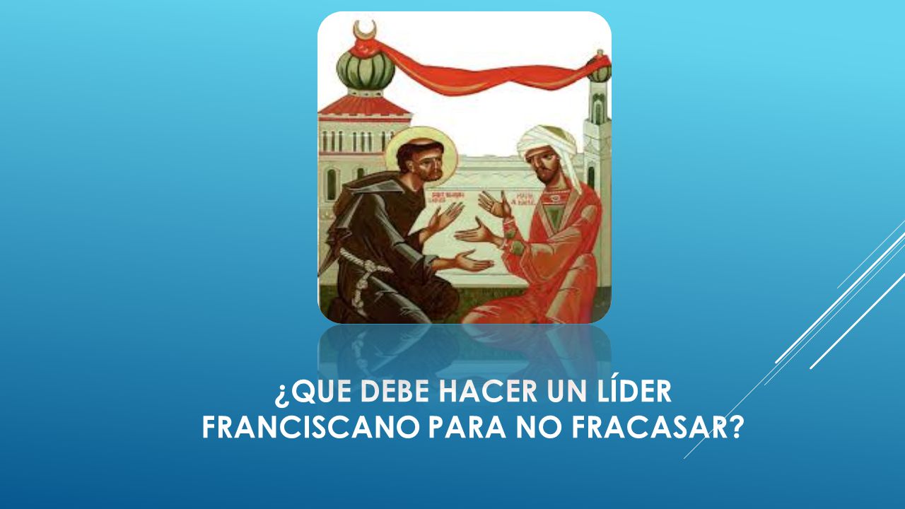 ¿QUE DEBE HACER UN LÍDER FRANCISCANO PARA NO FRACASAR
