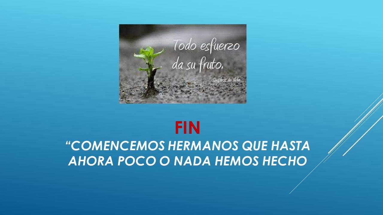 FIN COMENcEMOS HERMANOS QUE HASTA AHORA POCO O NADA HEMOS HECHO