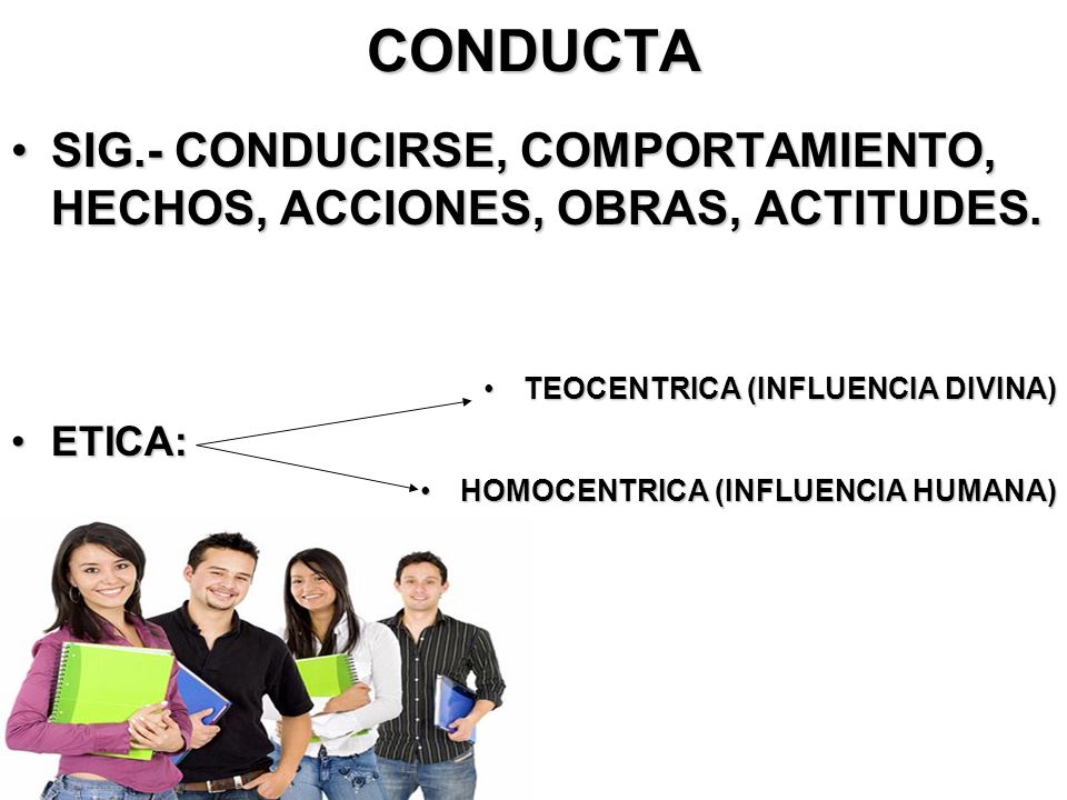 CONDUCTA SIG.- CONDUCIRSE, COMPORTAMIENTO, HECHOS, ACCIONES, OBRAS, ACTITUDES. TEOCENTRICA (INFLUENCIA DIVINA)