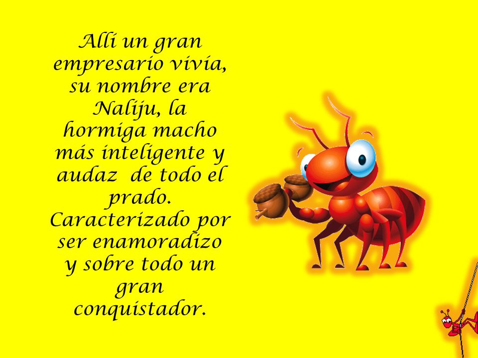 Allí un gran empresario vivía, su nombre era Naliju, la hormiga macho más inteligente y audaz de todo el prado.
