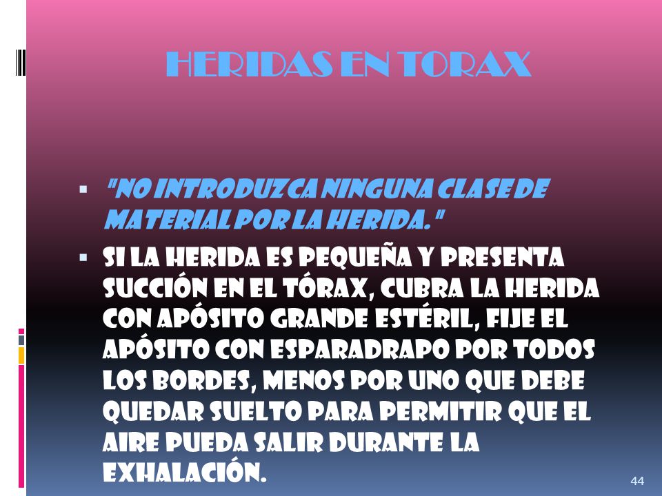 HERIDAS EN TORAX No introduzca ninguna clase de material por la herida.