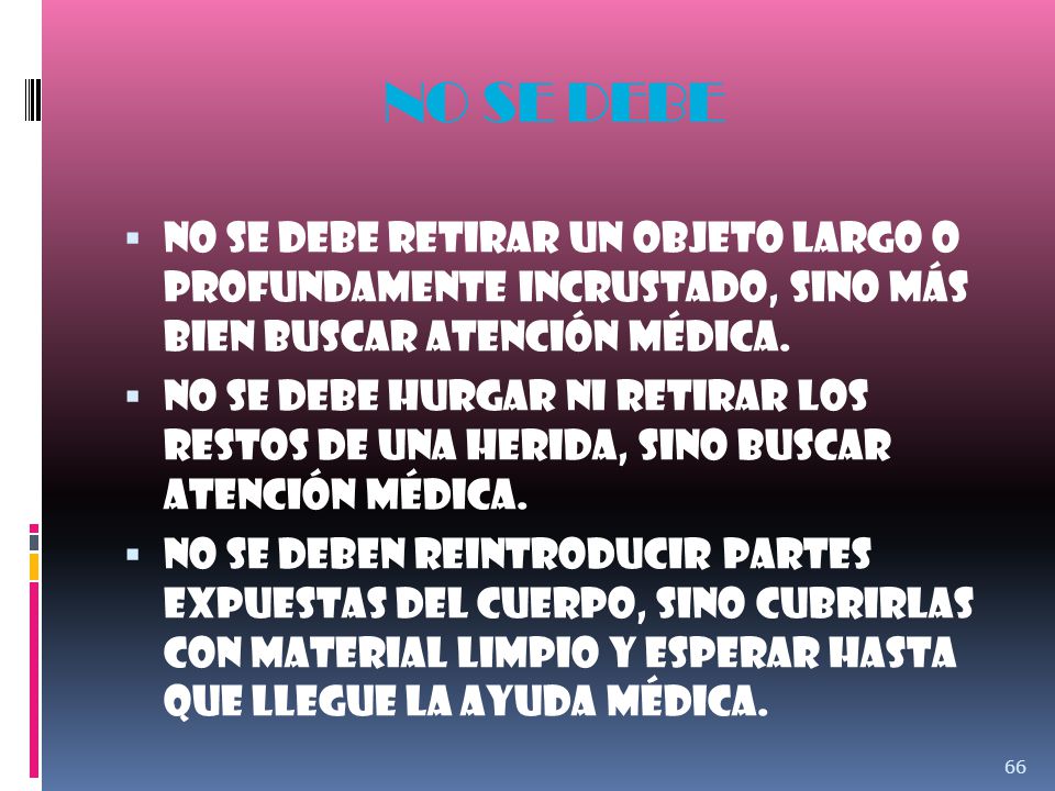 NO SE DEBE NO se debe retirar un objeto largo o profundamente incrustado, sino más bien buscar atención médica.