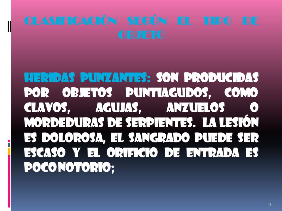 CLASIFICACIÓN SEGÚN EL TIPO DE OBJETO Heridas punzantes: SON PRODUCIDAS por objetos puntiagudos, como clavos, agujas, anzuelos o mordeduras de serpientes.