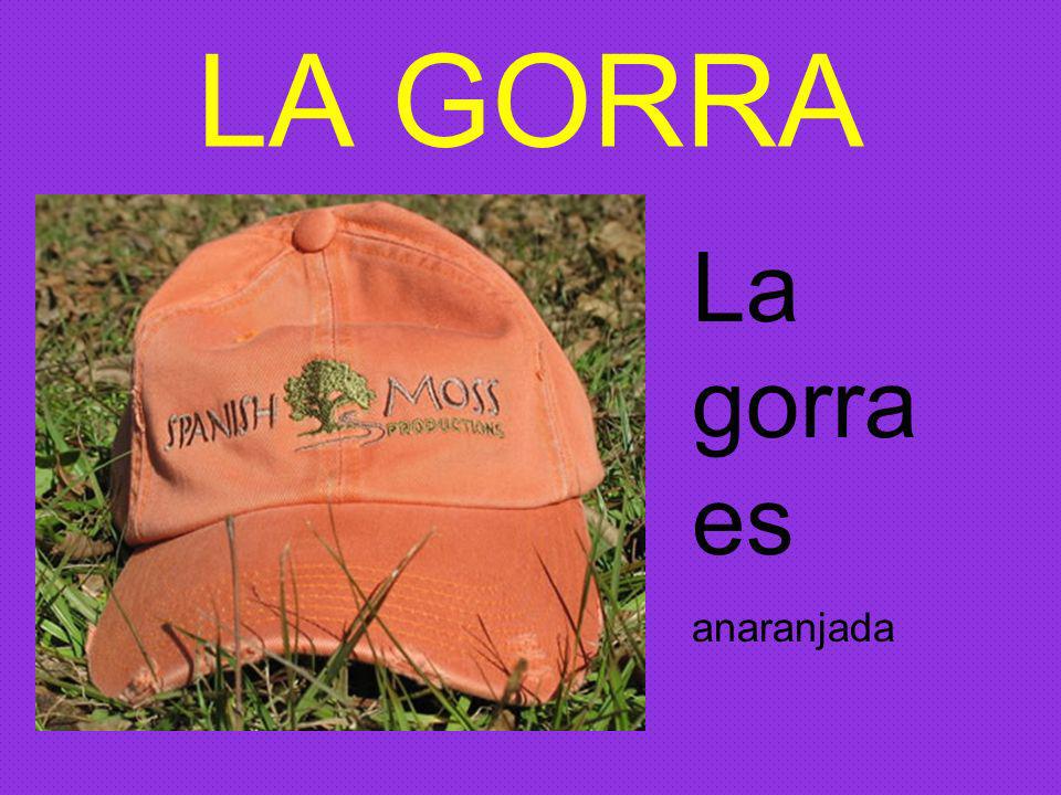 LA GORRA La gorra es anaranjada