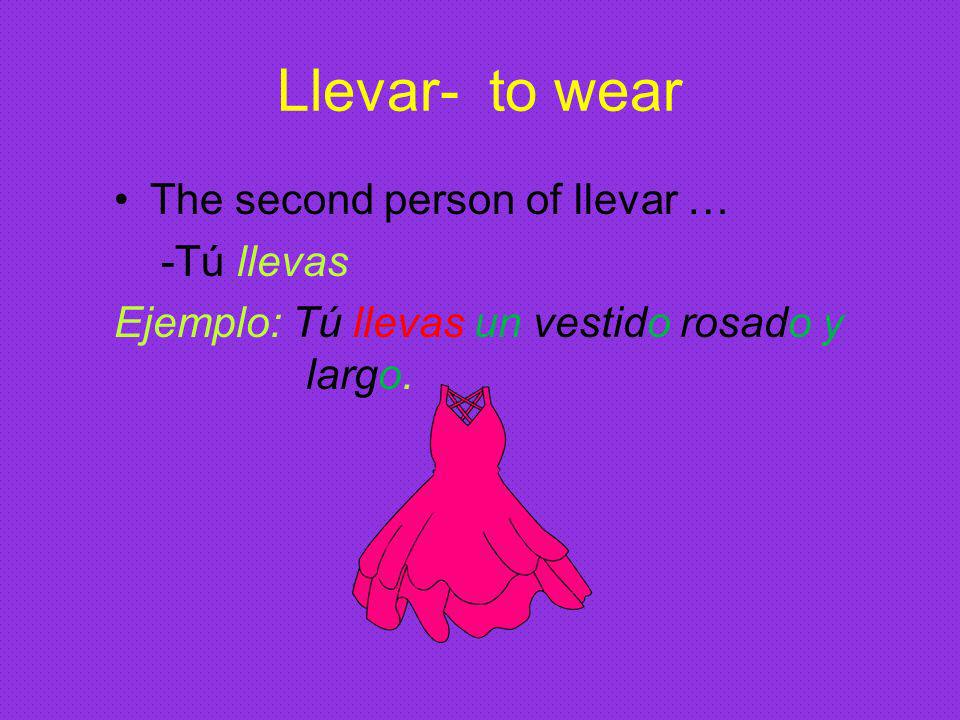 Llevar- to wear The second person of llevar … -Tú llevas